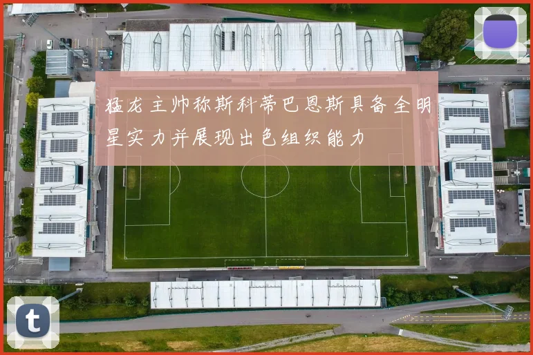 猛龙主帅称斯科蒂巴恩斯具备全明星实力并展现出色组织能力