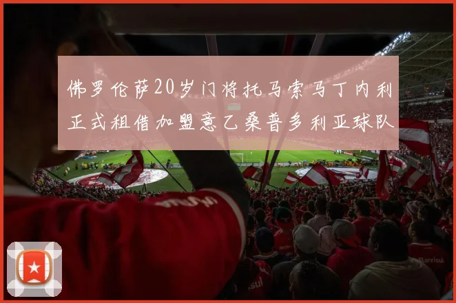 佛罗伦萨20岁门将托马索马丁内利正式租借加盟意乙桑普多利亚球队