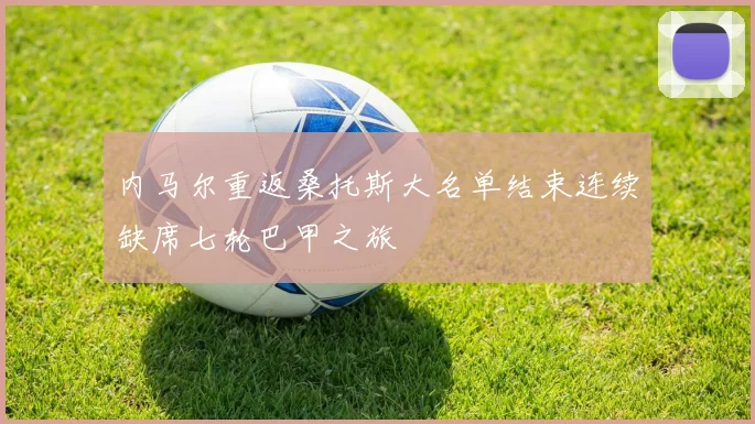 内马尔重返桑托斯大名单结束连续缺席七轮巴甲之旅