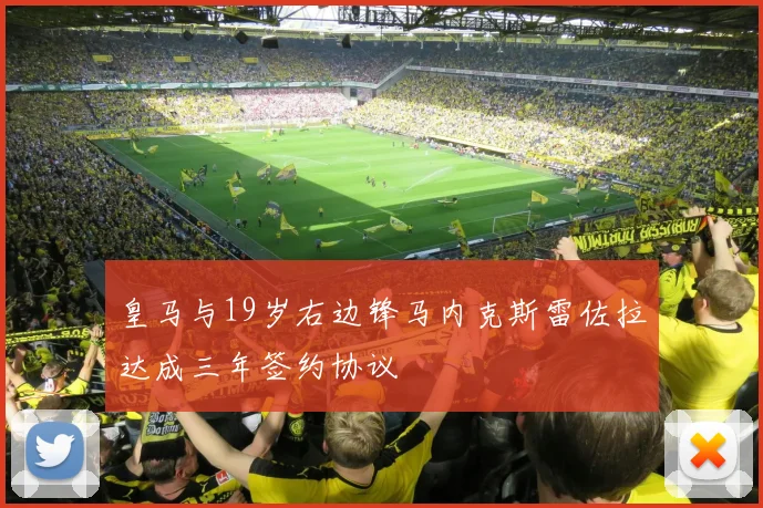 皇马与19岁右边锋马内克斯雷佐拉达成三年签约协议